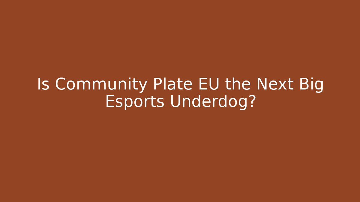 Is Community Plate EU the Next Big Esports Underdog?