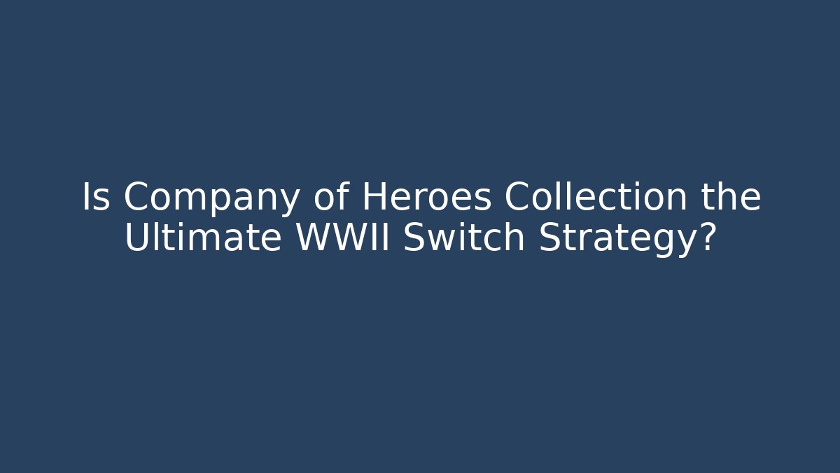 Is Company of Heroes Collection the Ultimate WWII Switch Strategy?
