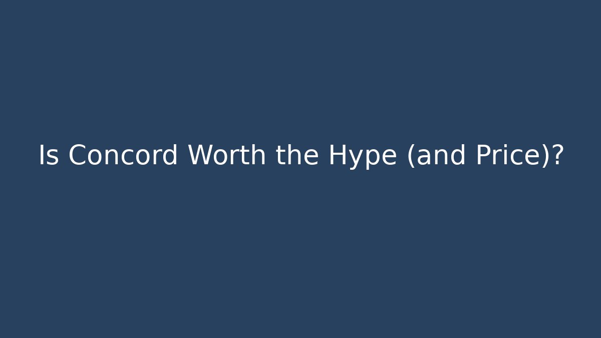 Is Concord Worth the Hype (and Price)?