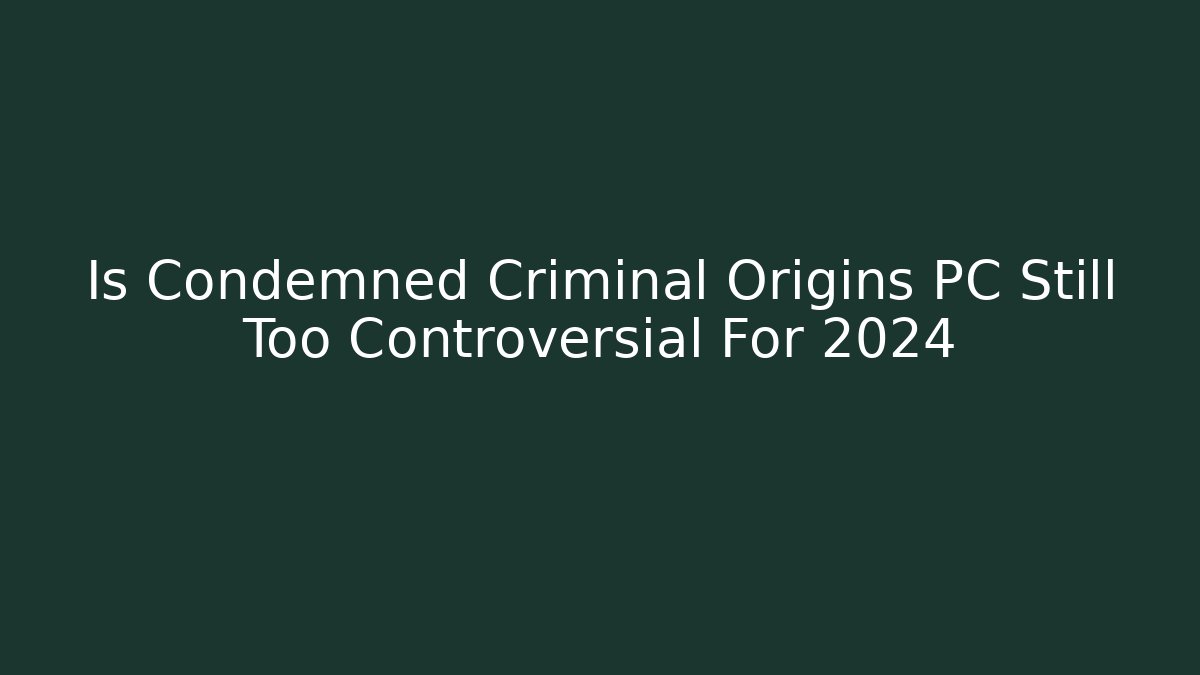 Is Condemned Criminal Origins PC Still Too Controversial For 2024