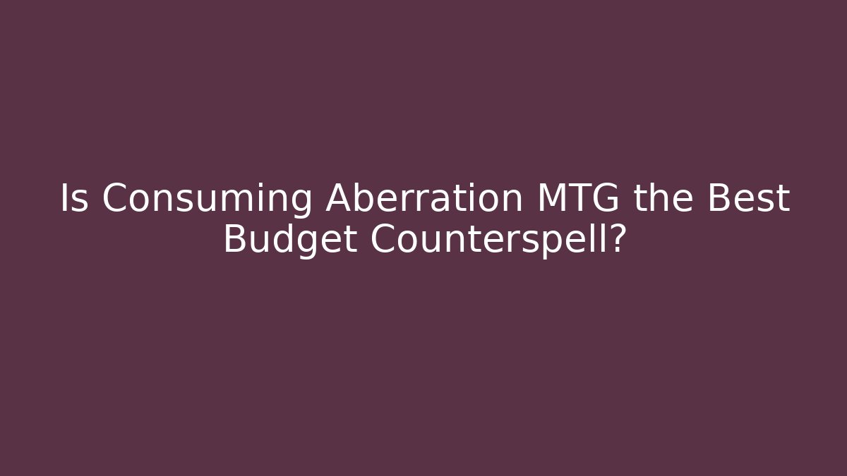 Is Consuming Aberration MTG the Best Budget Counterspell? - Create More Assets