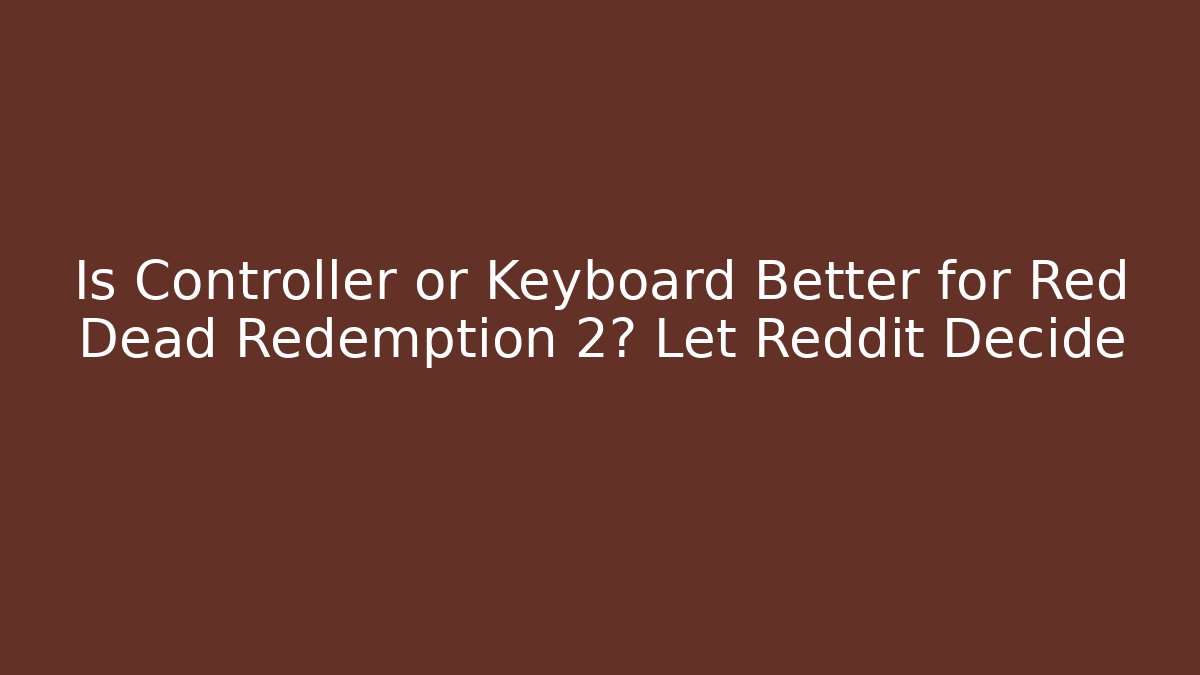 Is Controller or Keyboard Better for Red Dead Redemption 2? Let Reddit Decide