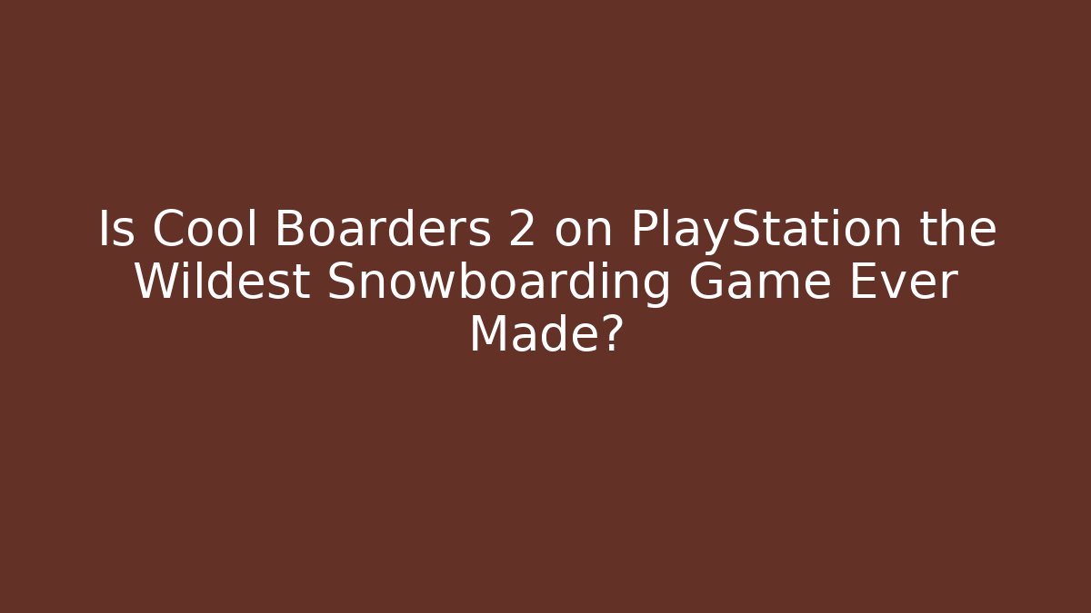 Is Cool Boarders 2 on PlayStation the Wildest Snowboarding Game Ever Made?