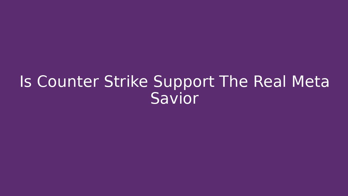 Is Counter Strike Support The Real Meta Savior - Create More Assets