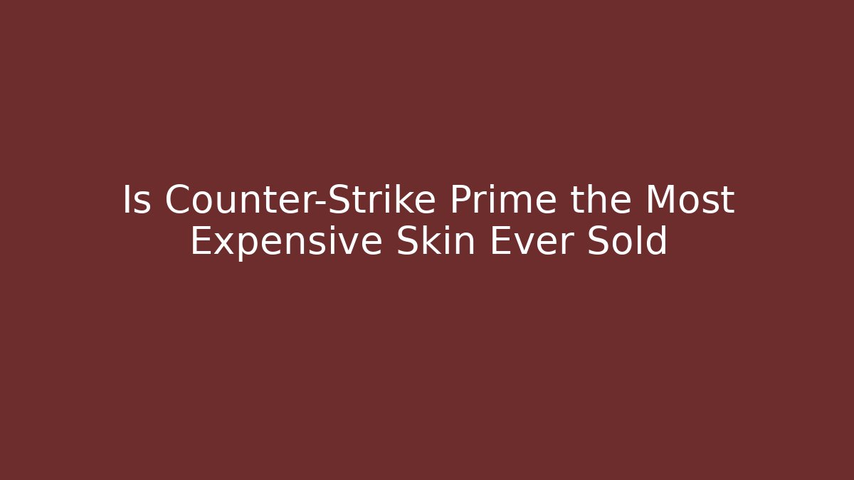 Is Counter-Strike Prime the Most Expensive Skin Ever Sold