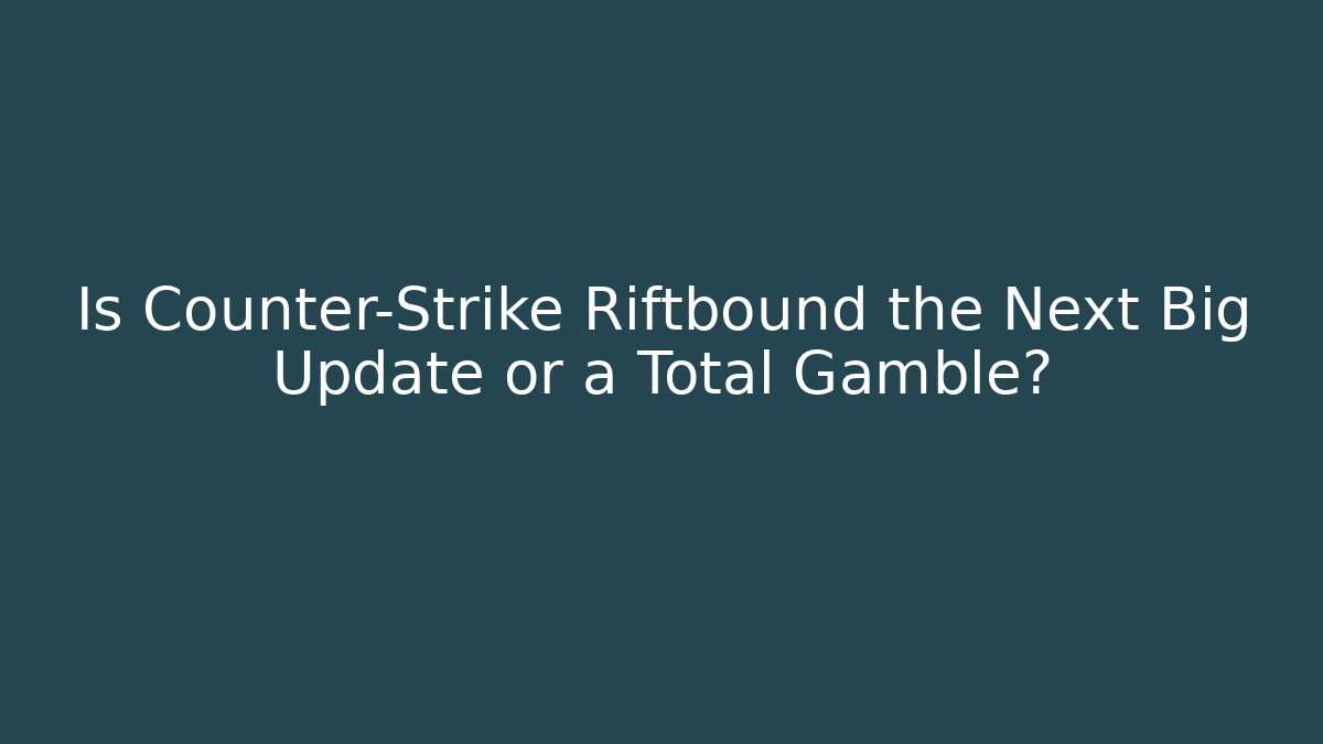 Is Counter-Strike Riftbound the Next Big Update or a Total Gamble?