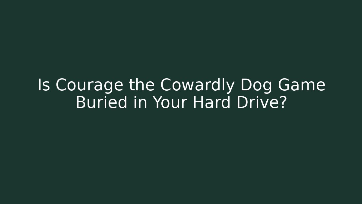 Is Courage the Cowardly Dog Game Buried in Your Hard Drive?