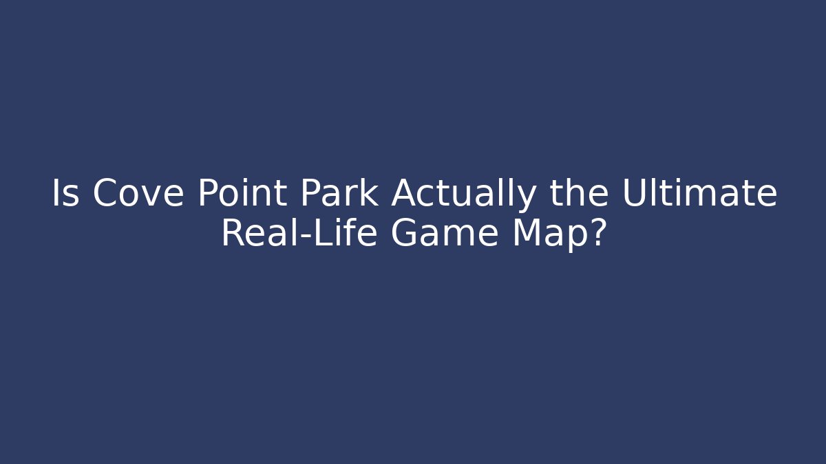 Is Cove Point Park Actually the Ultimate Real-Life Game Map?