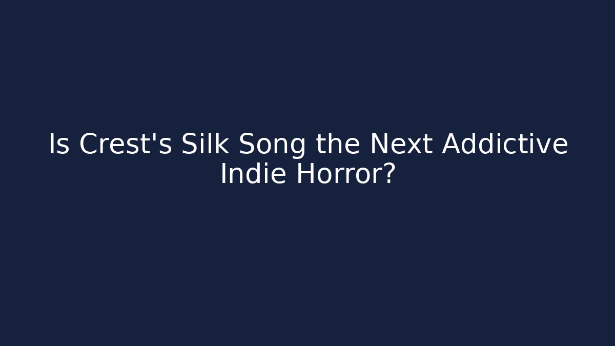Is Crest's Silk Song the Next Addictive Indie Horror?