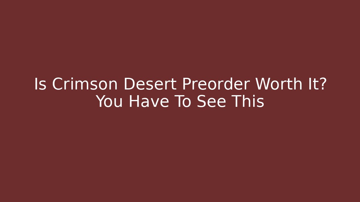 Is Crimson Desert Preorder Worth It? You Have To See This