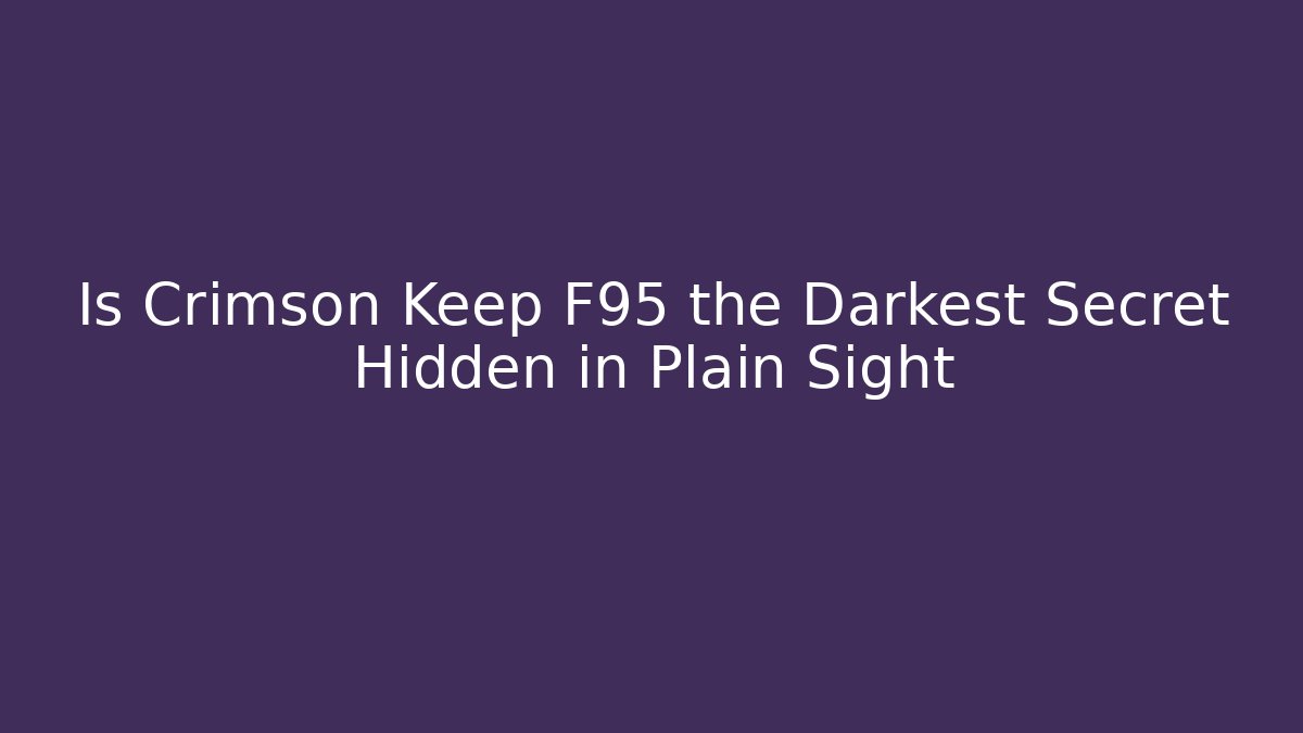 Is Crimson Keep F95 the Darkest Secret Hidden in Plain Sight