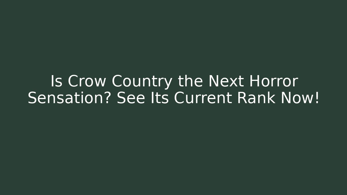 Is Crow Country the Next Horror Sensation? See Its Current Rank Now!
