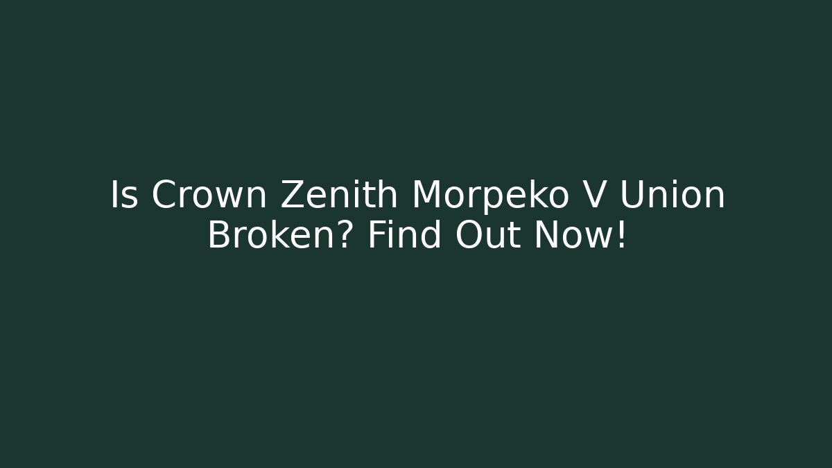 Is Crown Zenith Morpeko V Union Broken? Find Out Now! - Create More Assets