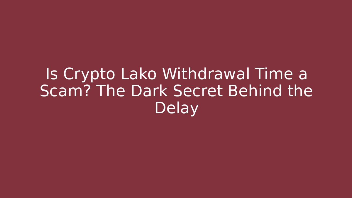 Is Crypto Lako Withdrawal Time a Scam? The Dark Secret Behind the Delay