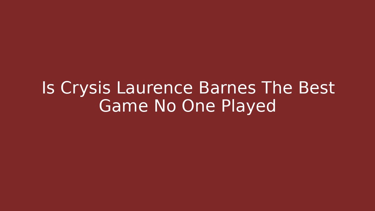 Is Crysis Laurence Barnes The Best Game No One Played