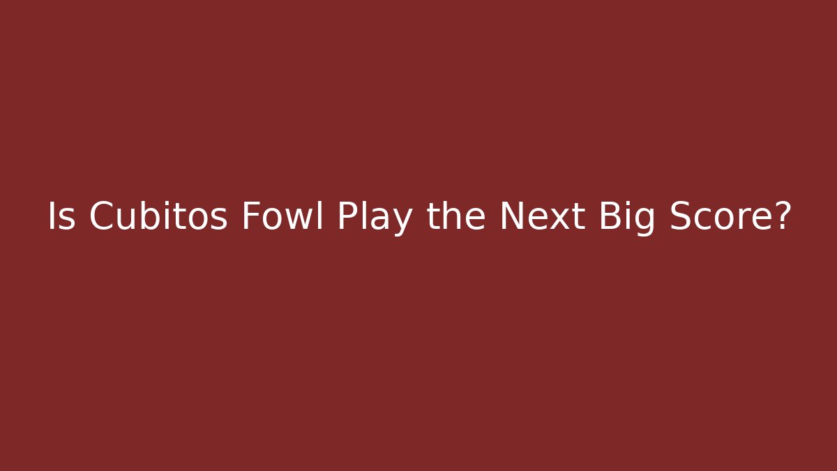 Is Cubitos Fowl Play the Next Big Score?