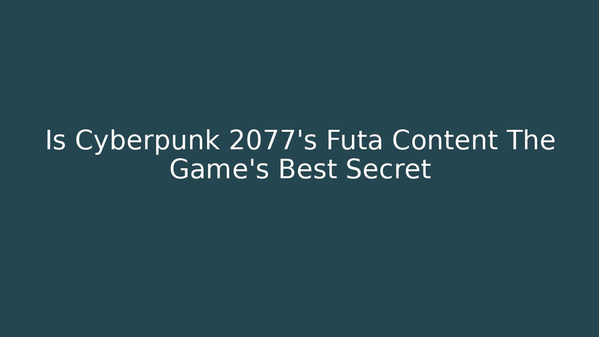 Is Cyberpunk 2077's Futa Content The Game's Best Secret