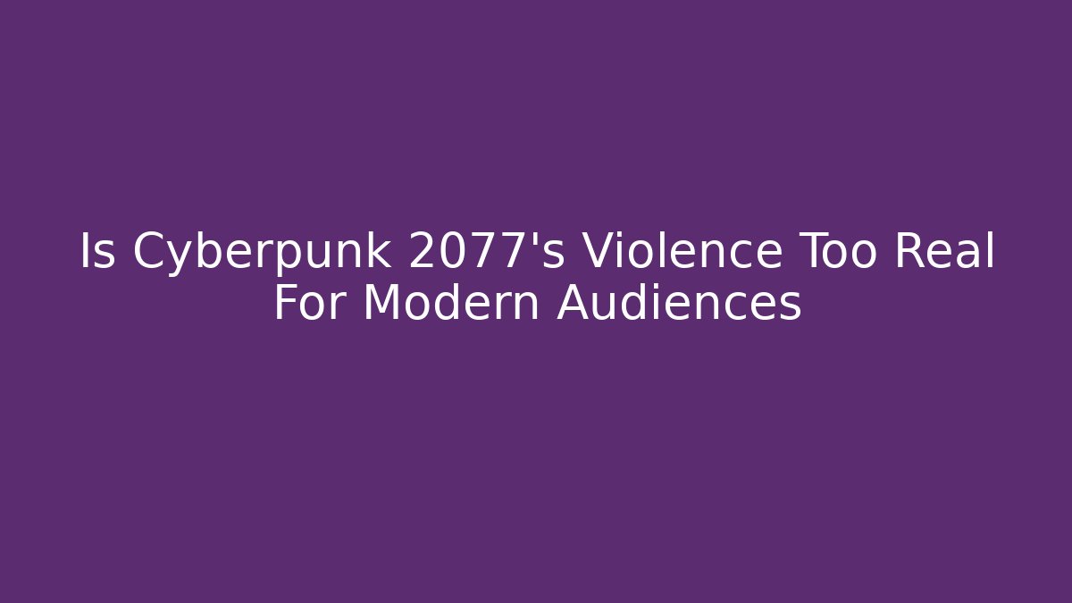 Is Cyberpunk 2077's Violence Too Real For Modern Audiences