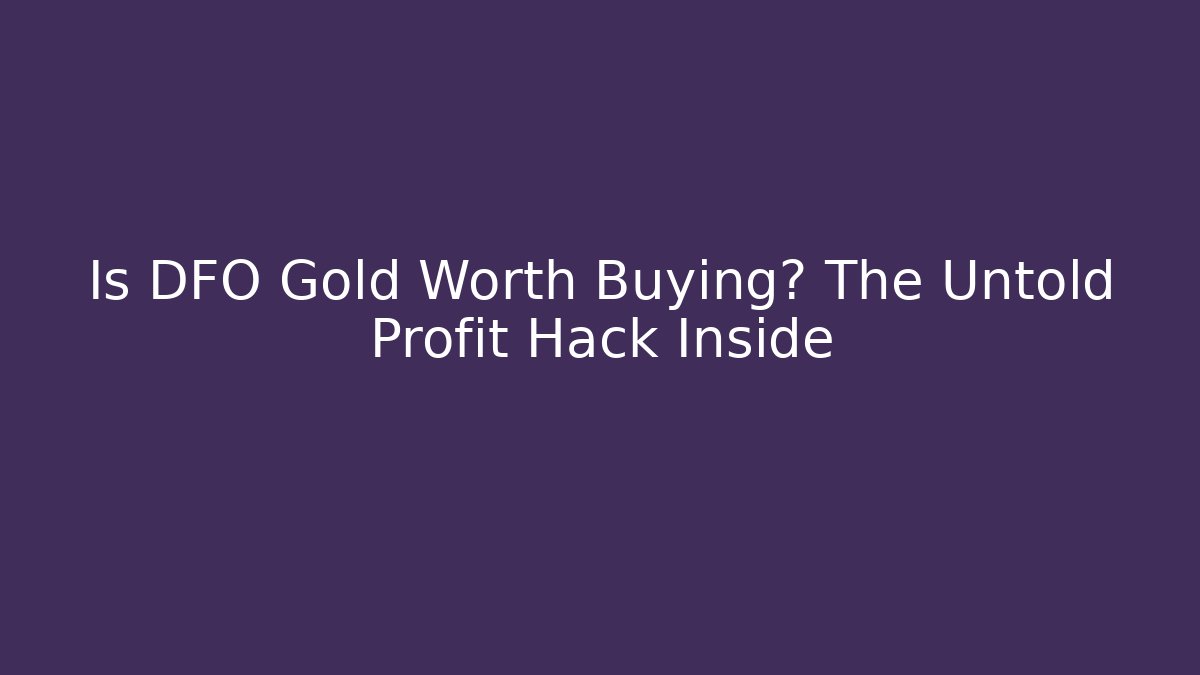 Is DFO Gold Worth Buying? The Untold Profit Hack Inside