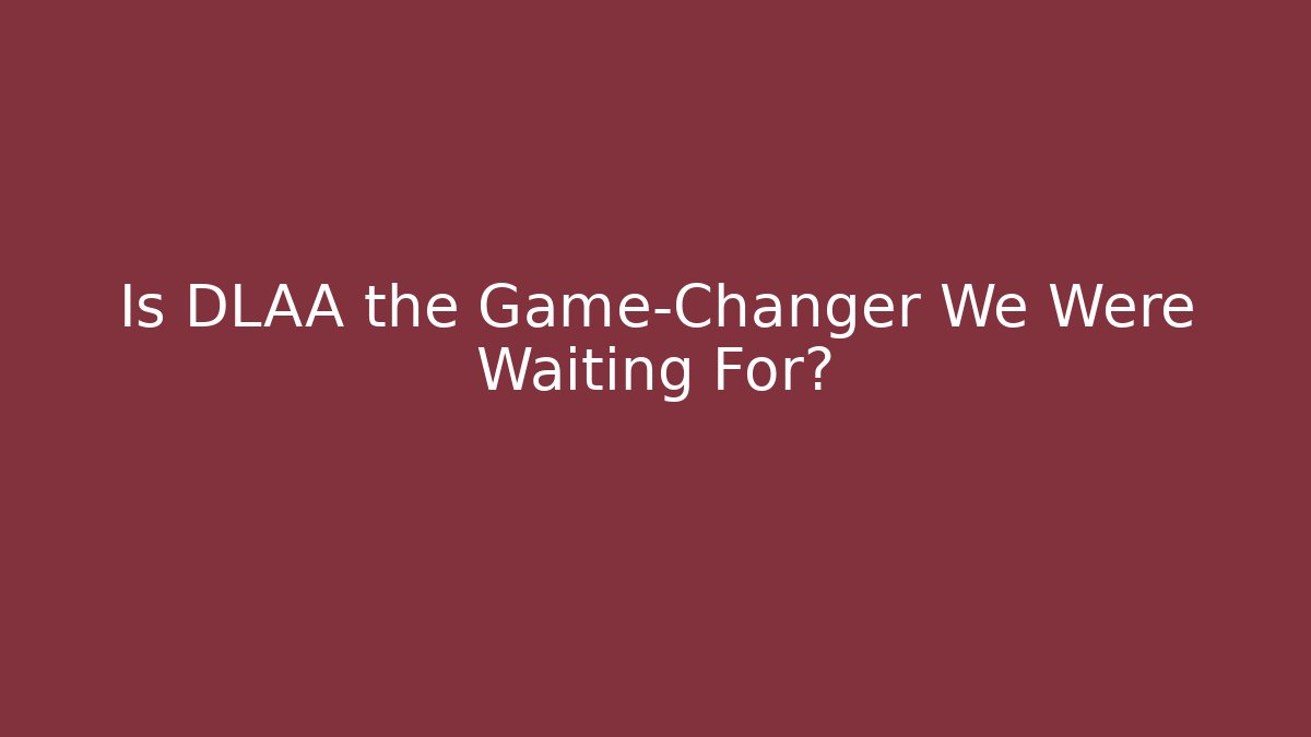 Is DLAA the Game-Changer We Were Waiting For? - Create More Assets