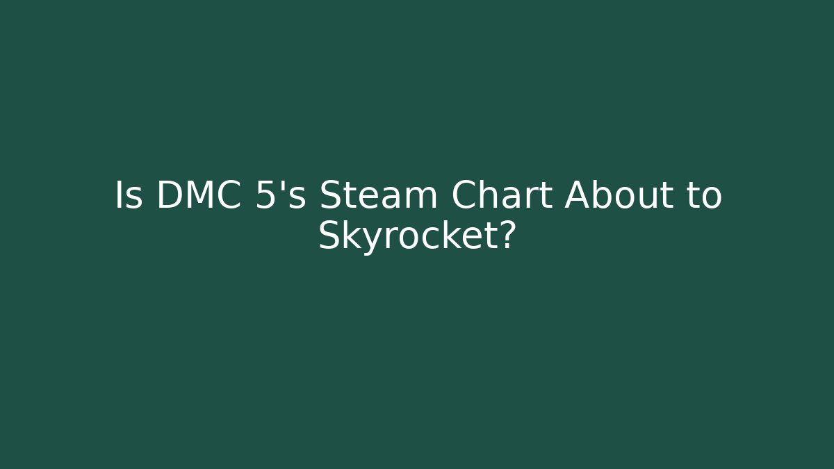 Is DMC 5’s Steam Chart About to Skyrocket? - Create More Assets