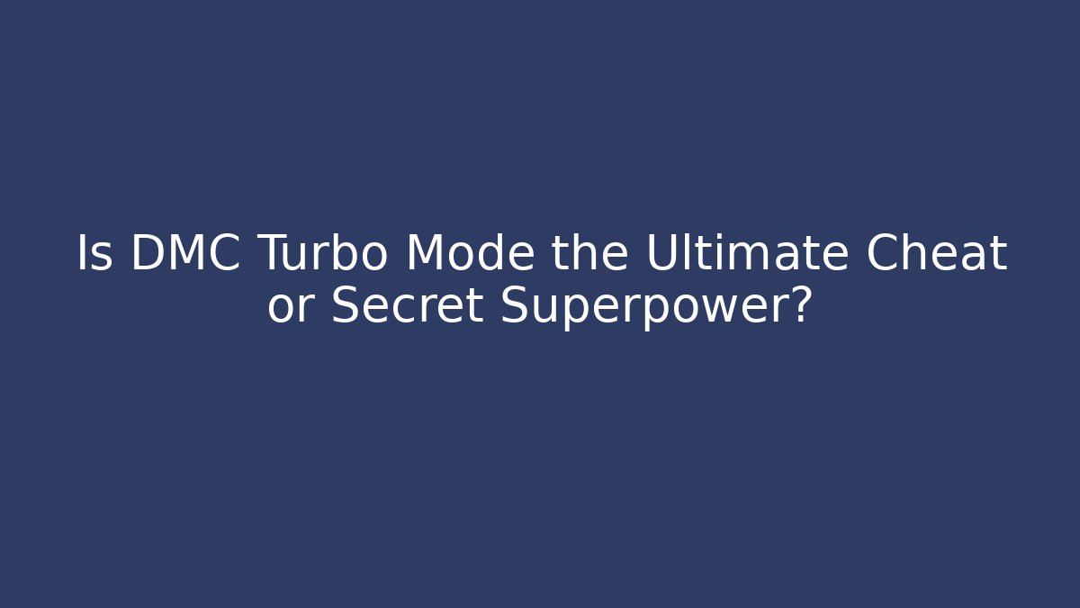 Is DMC Turbo Mode the Ultimate Cheat or Secret Superpower?