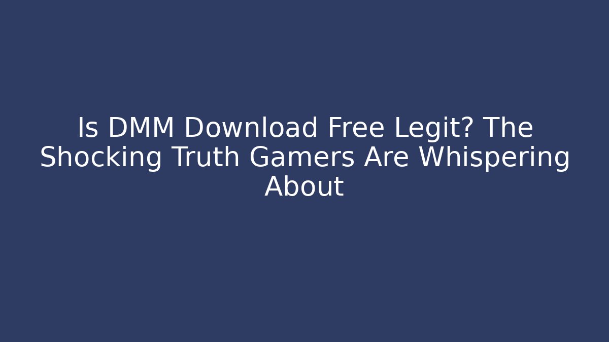 Is DMM Download Free Legit? The Shocking Truth Gamers Are Whispering About