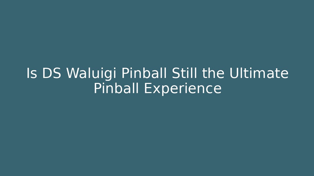 Is DS Waluigi Pinball Still the Ultimate Pinball Experience