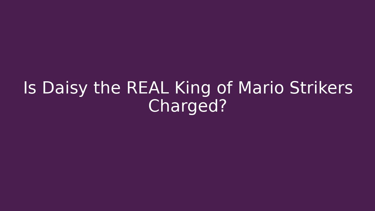 Is Daisy the REAL King of Mario Strikers Charged?