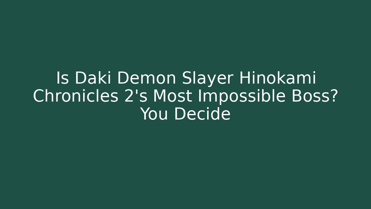 Is Daki Demon Slayer Hinokami Chronicles 2's Most Impossible Boss? You Decide