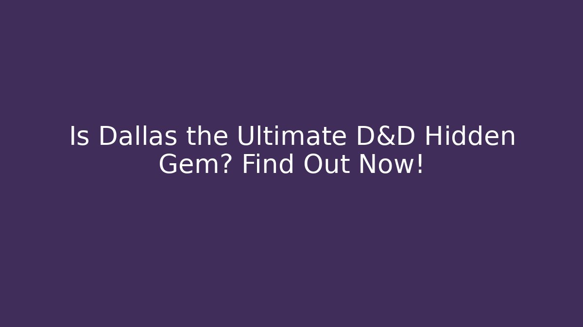 Is Dallas the Ultimate D&D Hidden Gem? Find Out Now!