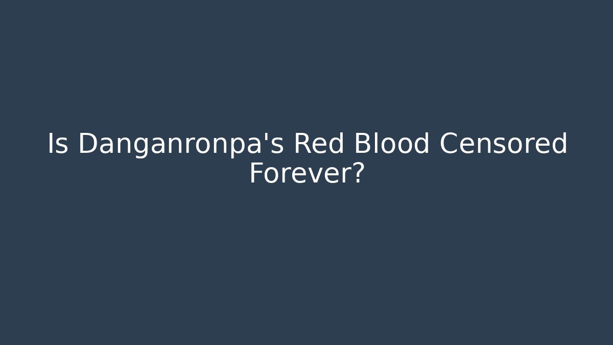 Is Danganronpa's Red Blood Censored Forever?