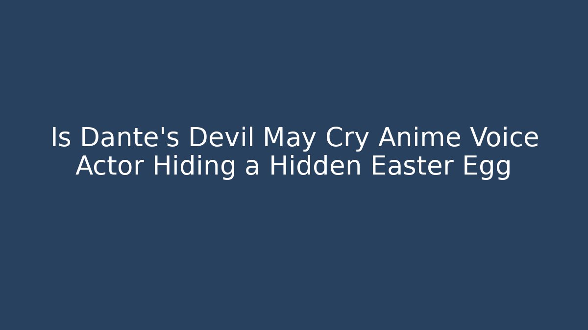 Is Dante’s Devil May Cry Anime Voice Actor Hiding a Hidden Easter Egg
