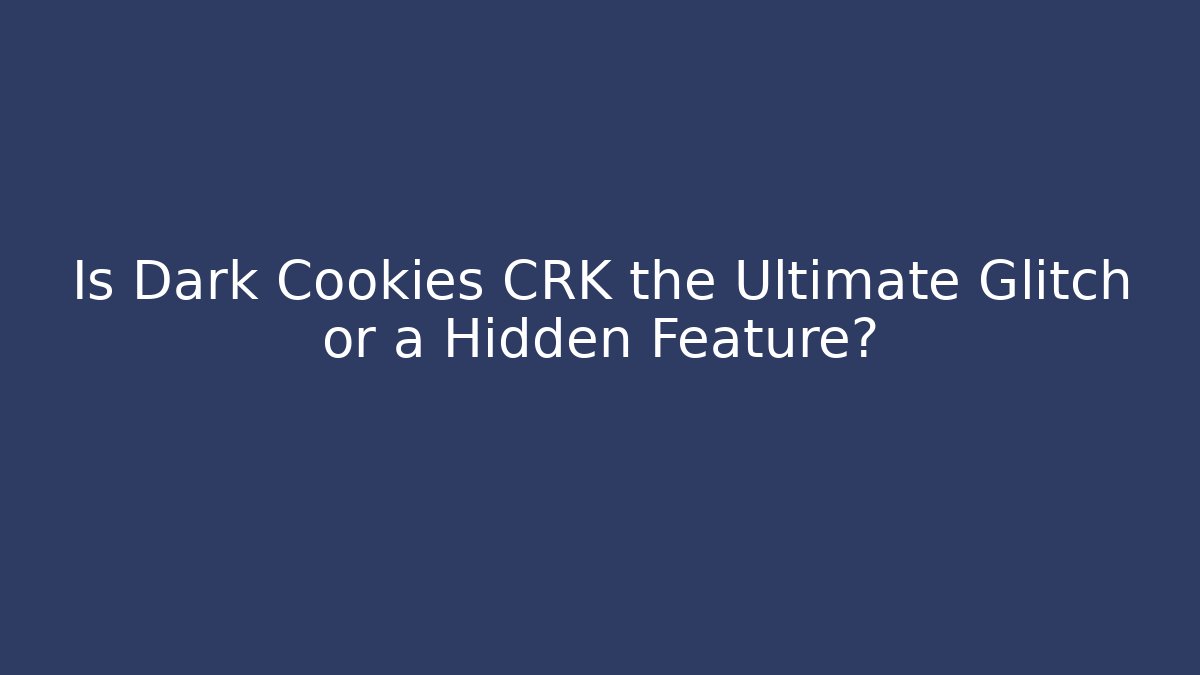 Is Dark Cookies CRK the Ultimate Glitch or a Hidden Feature?