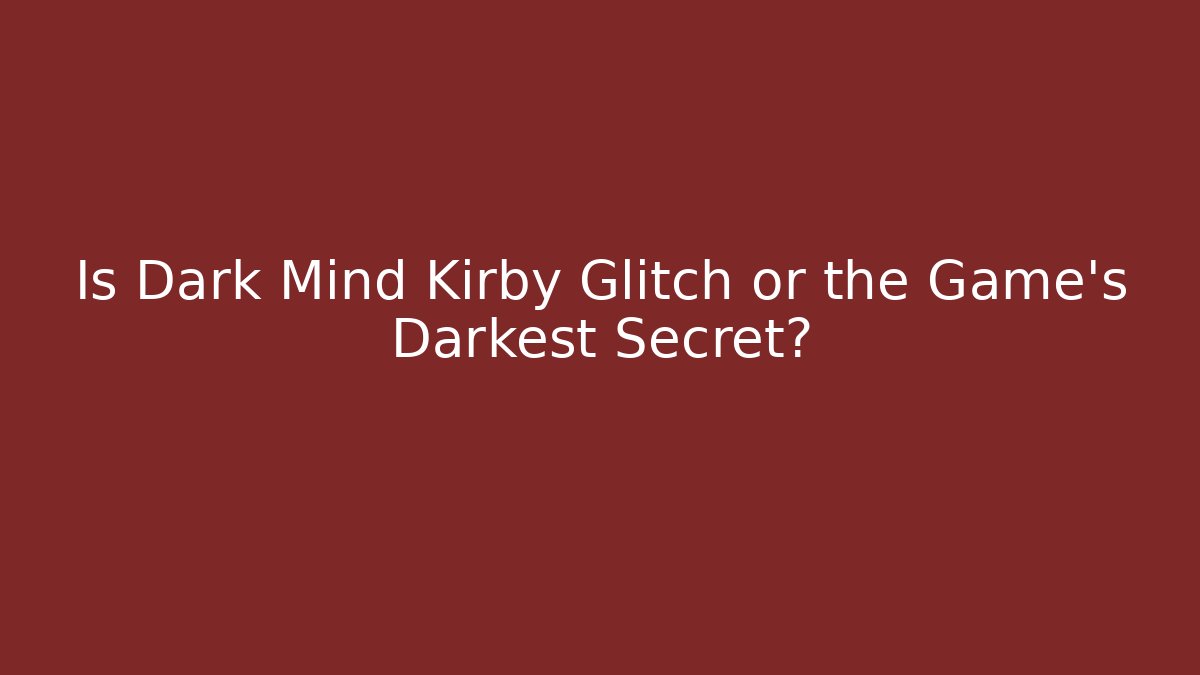 Is Dark Mind Kirby Glitch or the Game's Darkest Secret?