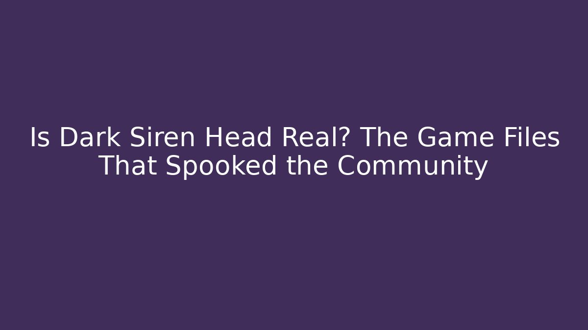 Is Dark Siren Head Real? The Game Files That Spooked the Community