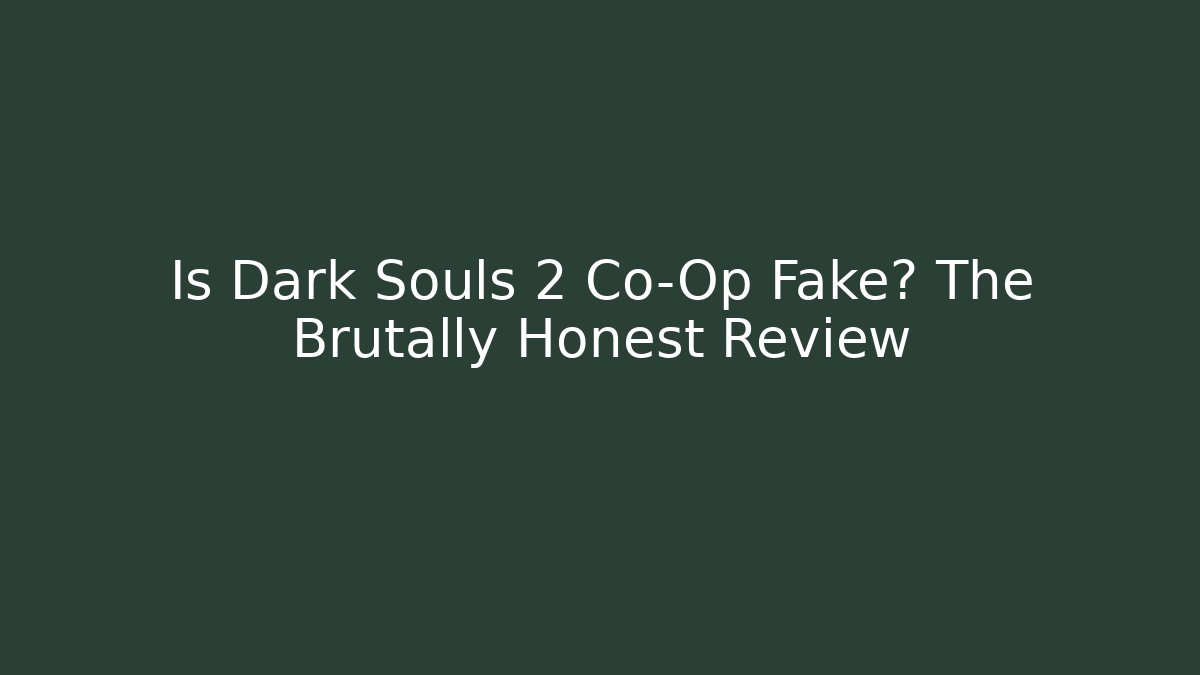 Is Dark Souls 2 Co-Op Fake? The Brutally Honest Review