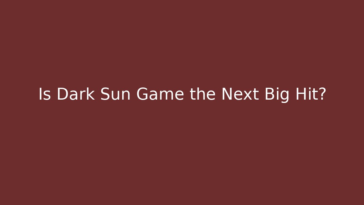 Is Dark Sun Game the Next Big Hit?