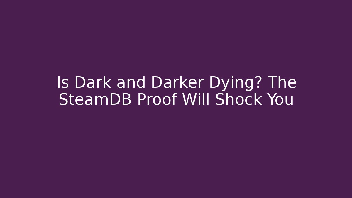 Is Dark and Darker Dying? The SteamDB Proof Will Shock You