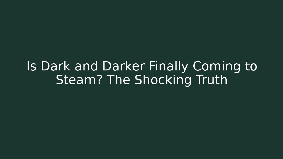 Is Dark and Darker Finally Coming to Steam? The Shocking Truth