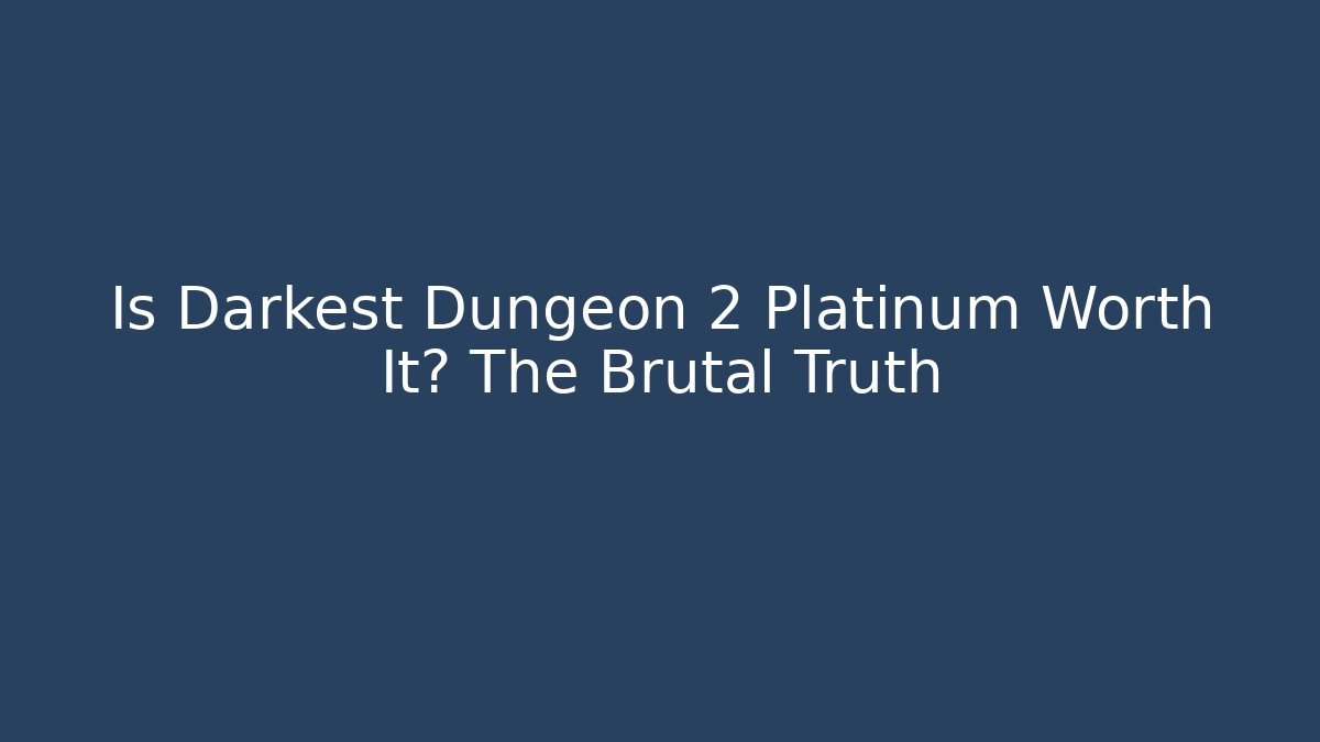 Is Darkest Dungeon 2 Platinum Worth It? The Brutal Truth