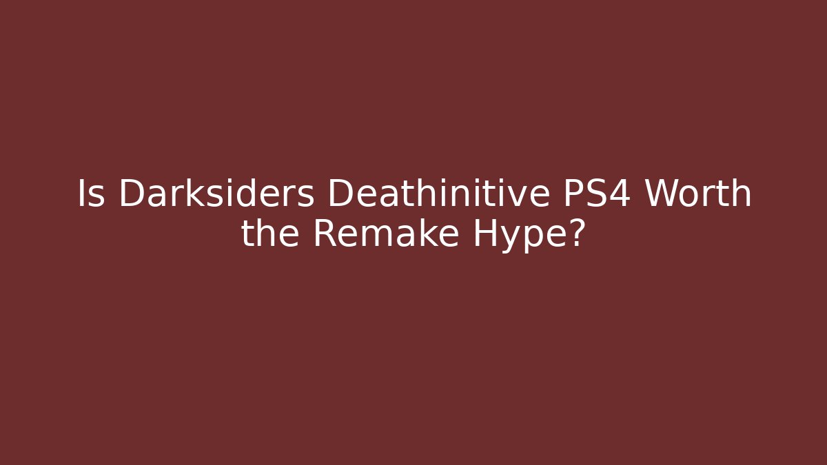Is Darksiders Deathinitive PS4 Worth the Remake Hype?