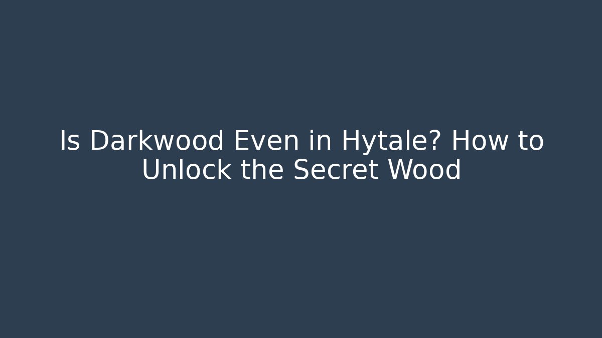 Is Darkwood Even in Hytale? How to Unlock the Secret Wood