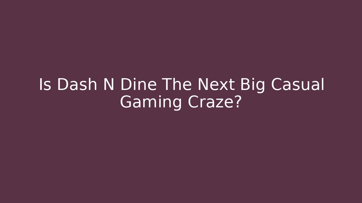 Is Dash N Dine The Next Big Casual Gaming Craze?