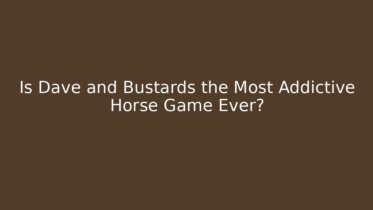 Is Dave and Bustards the Most Addictive Horse Game Ever?