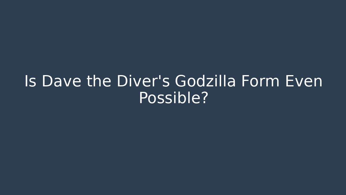 Is Dave the Diver's Godzilla Form Even Possible?