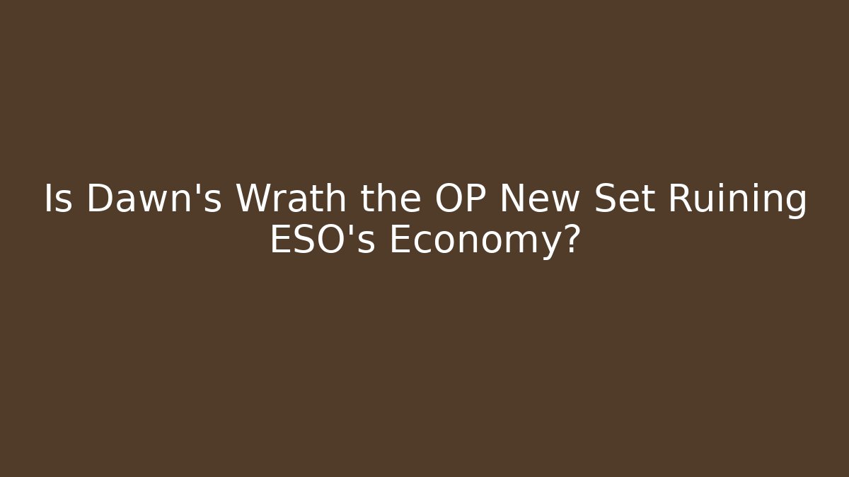 Is Dawn's Wrath the OP New Set Ruining ESO's Economy?