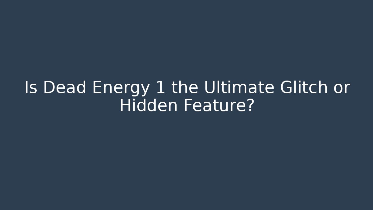 Is Dead Energy 1 the Ultimate Glitch or Hidden Feature?