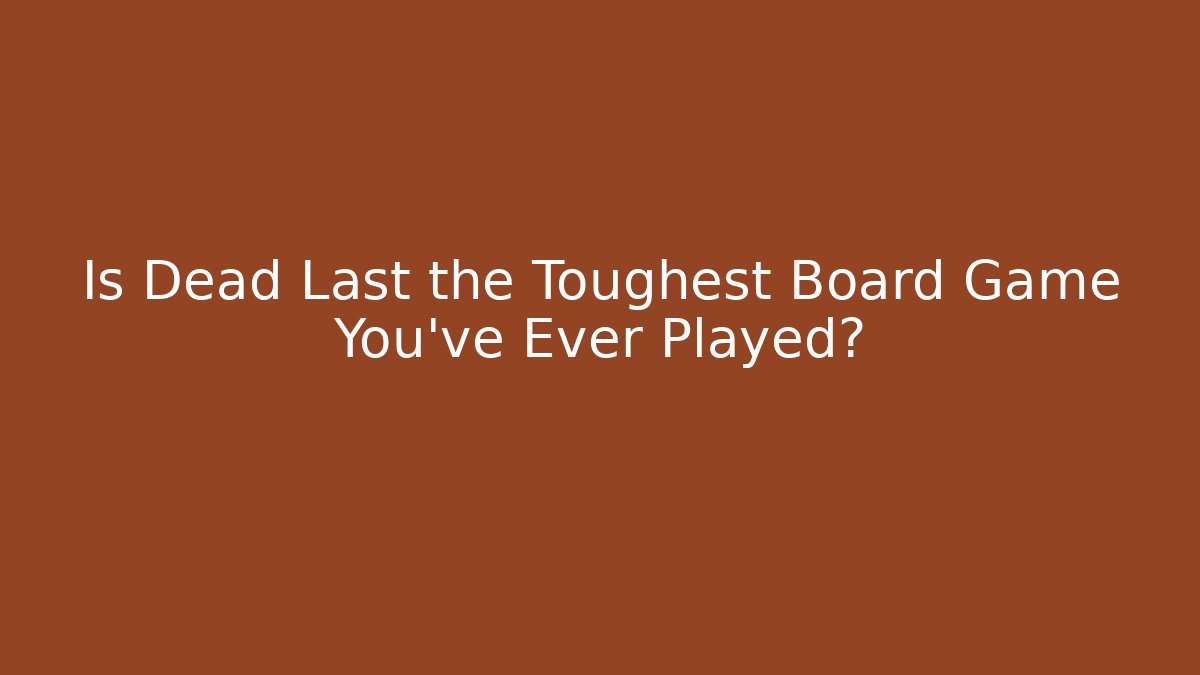 Is Dead Last the Toughest Board Game You’ve Ever Played?