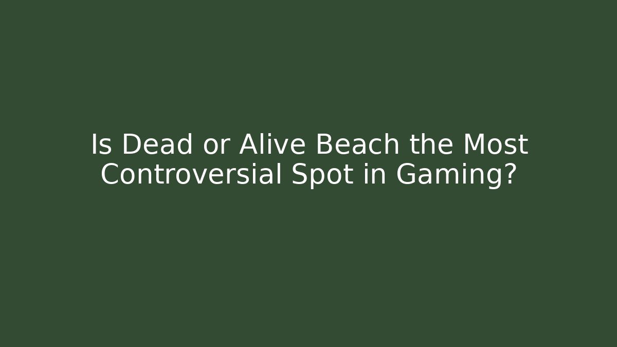 Is Dead or Alive Beach the Most Controversial Spot in Gaming?